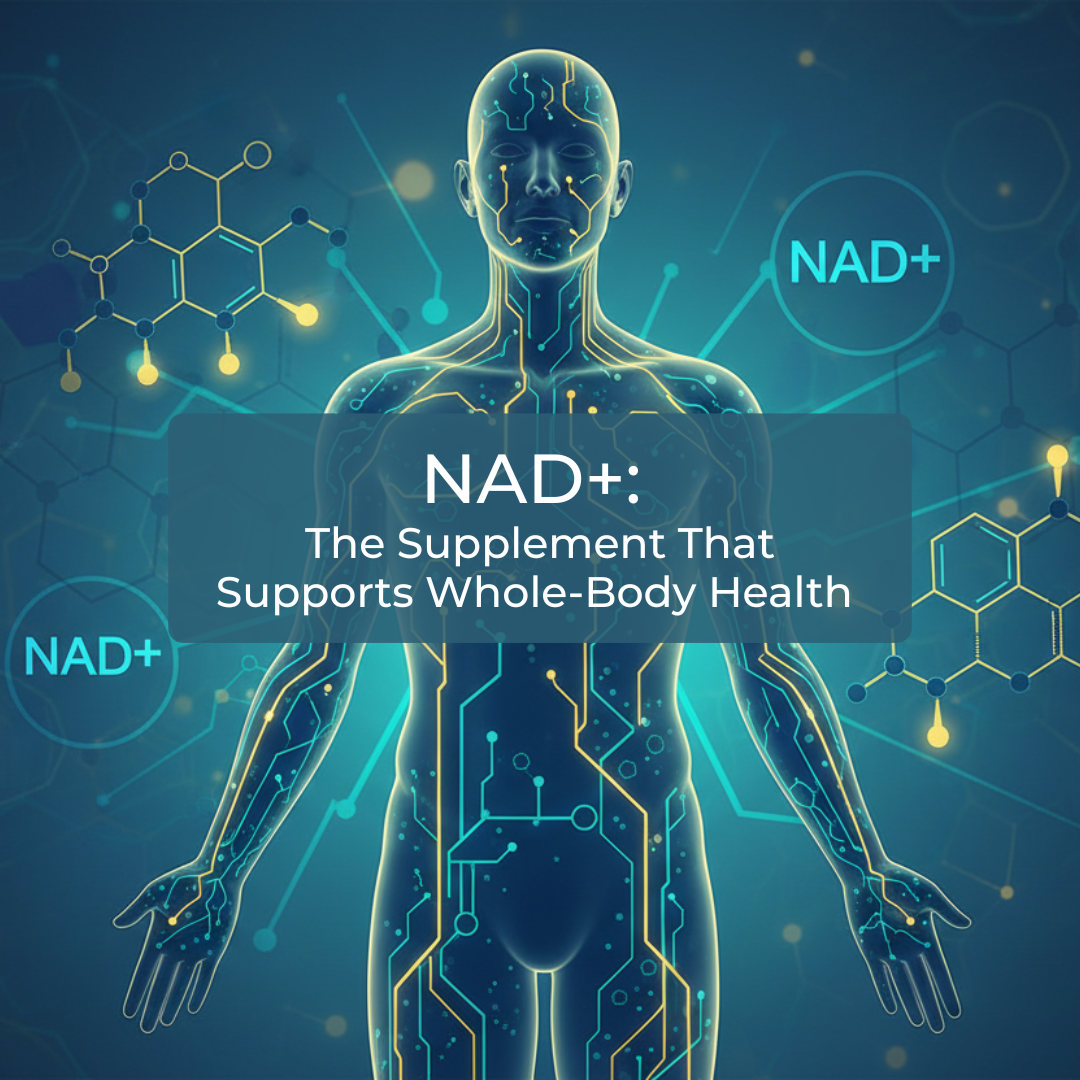 NAD+: The Supplement That Supports Whole-Body Health